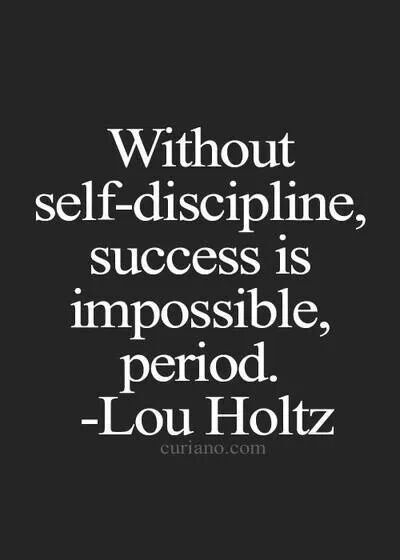 Without Discipline, success is imossible, period....Lou Hooltz